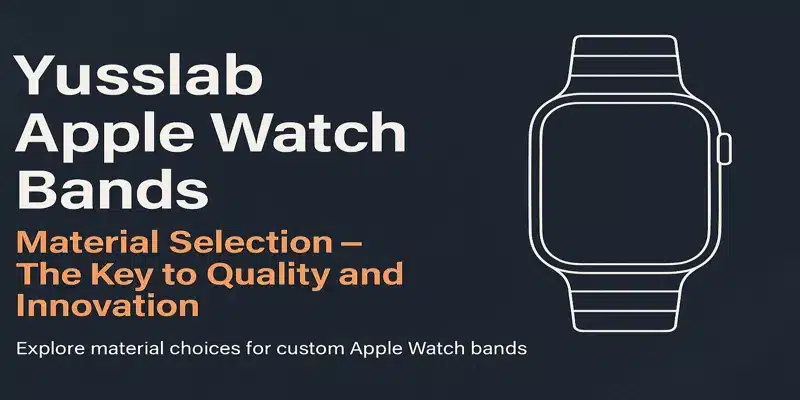 Apple Watch Bands Material Selection Guide